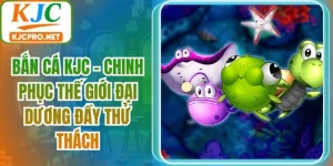 Bắn Cá KJC - Chinh Phục Thế Giới Đại Dương Đầy Thử Thách