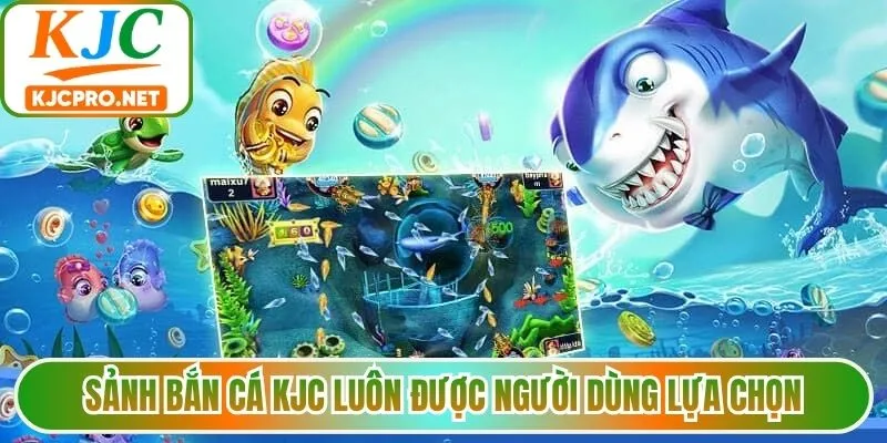 Sảnh bắn cá KJC luôn được người dùng lựa chọn