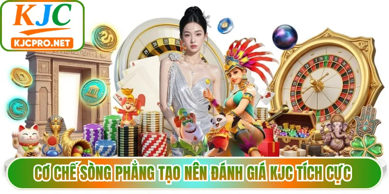 Cơ chế sòng phẳng tạo nên đánh giá KJC tích cực