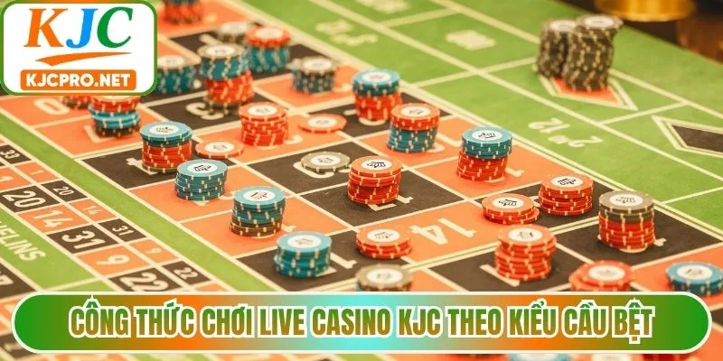 Công thức chơi live casino KJC theo kiểu cầu bệt