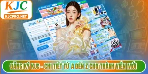 Đăng Ký KJC - Chi Tiết Từ A Đến Z Cho Thành Viên Mới