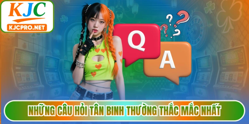 Những câu hỏi tân binh thường thắc mắc nhất