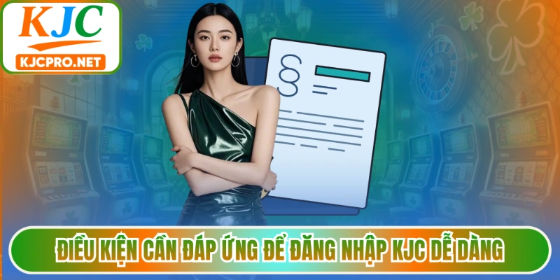 Điều kiện cần đáp ứng để đăng nhập KJC dễ dàng