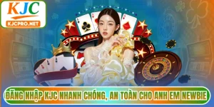 Đăng Nhập KJC Nhanh Chóng, An Toàn Cho Anh Em Newbie