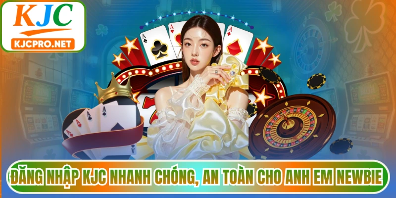 Đăng Nhập KJC Nhanh Chóng, An Toàn Cho Anh Em Newbie