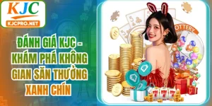 Đánh Giá KJC - Khám Phá Không Gian Săn Thưởng Xanh Chín