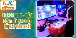 E-Sport KJC - Điểm Đến Thể Thao Điện Tử Hấp Dẫn Nhất