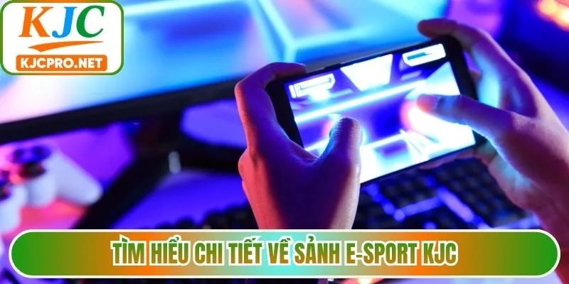 Tìm hiểu chi tiết về sảnh E-sport KJC