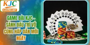 Game Bài KJC - Sảnh Đấu Trí Vô Cùng Hấp Dẫn Mỗi Ngày