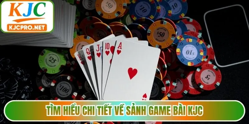 Tìm hiểu chi tiết về sảnh game bài KJC