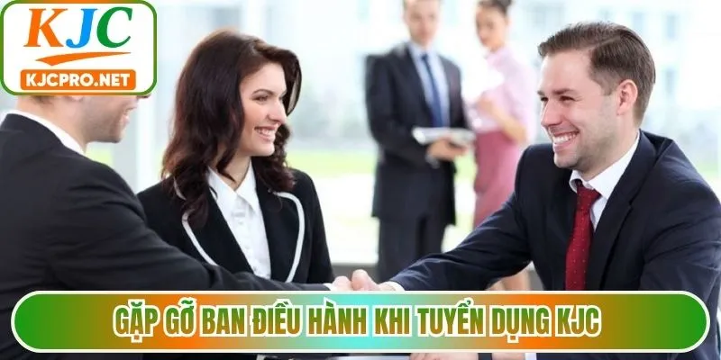 Gặp gỡ ban điều hành khi tuyển dụng KJC