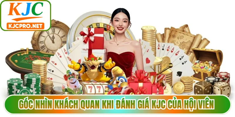 Góc nhìn khách quan khi đánh giá KJC của hội viên
