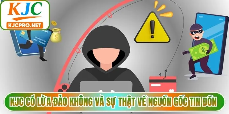 KJC có lừa đảo không và sự thật về nguồn gốc tin đồn 