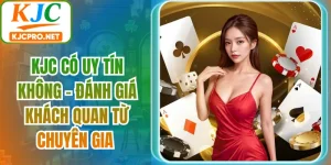 KJC Có Uy Tín Không - Đánh Giá Khách Quan Từ Chuyên Gia
