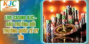 Live Casino KJC - Đấu Trường Đổi Thưởng Quốc Tế Uy Tín