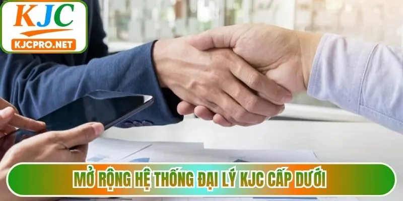 Mở rộng hệ thống đại lý KJC cấp dưới