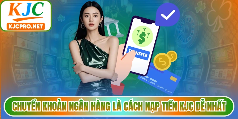 Chuyển khoản ngân hàng là cách nạp tiền KJC dễ nhất