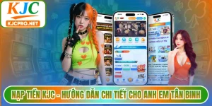 Nạp Tiền KJC - Hướng Dẫn Chi Tiết Cho Anh Em Tân Binh
