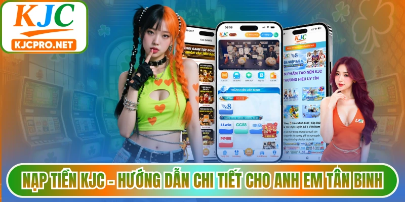 Nạp Tiền KJC - Hướng Dẫn Chi Tiết Cho Anh Em Tân Binh