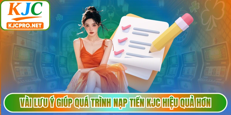 Vài lưu ý giúp quá trình nạp tiền KJC hiệu quả hơn