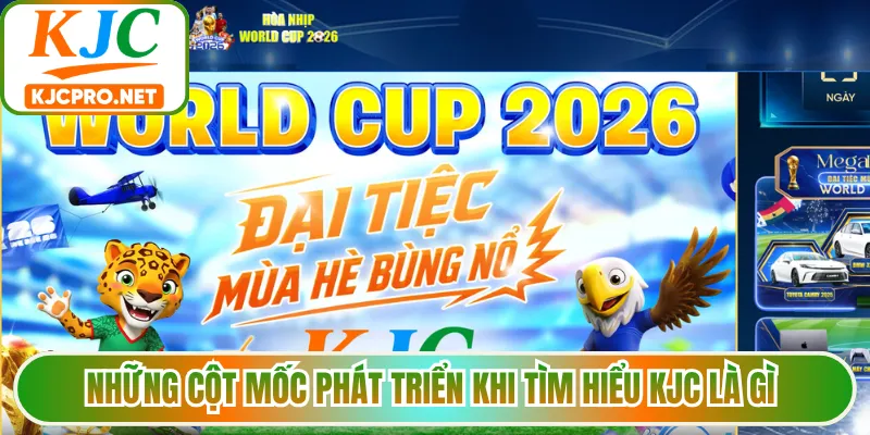 Những cột mốc phát triển khi tìm hiểu KJC là gì