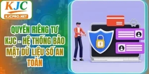 Quyền Riêng Tư KJC - Hệ Thống Bảo Mật Dữ Liệu Số An Toàn