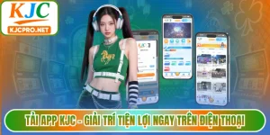 Tải App KJC - Giải Trí Tiện Lợi Ngay Trên Điện Thoại