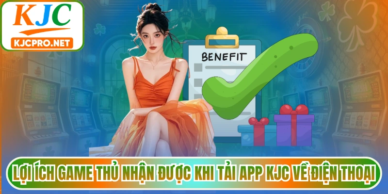 Lợi ích game thủ nhận được khi tải app KJC về điện thoại