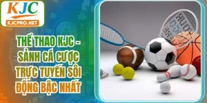 Thể Thao KJC - Sảnh Cá Cược Trực Tuyến Sôi Động Bậc Nhất