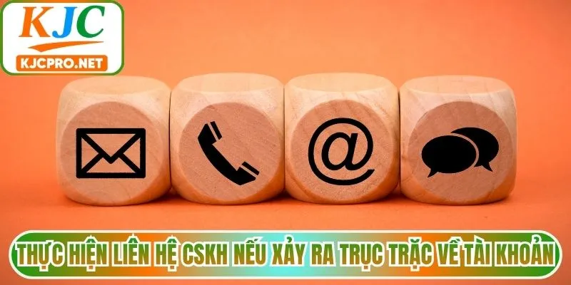 Thực hiện liên hệ CSKH nếu xảy ra trục trặc về tài khoản