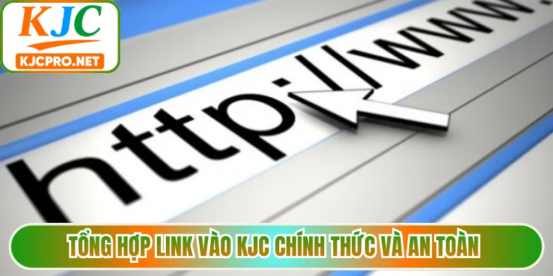 Tổng hợp link vào KJC chính thức và an toàn